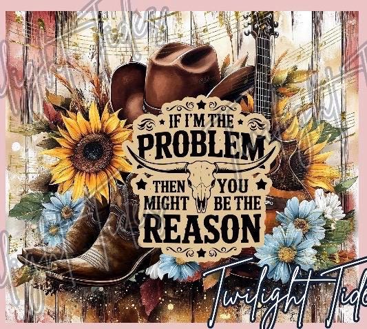Stainless Steel “If I’m the problem, you might be the reason” Tumbler